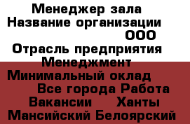 Менеджер зала › Название организации ­ Maximilian'S Brauerei, ООО › Отрасль предприятия ­ Менеджмент › Минимальный оклад ­ 20 000 - Все города Работа » Вакансии   . Ханты-Мансийский,Белоярский г.